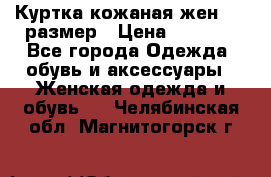 Куртка кожаная жен. 50 размер › Цена ­ 4 000 - Все города Одежда, обувь и аксессуары » Женская одежда и обувь   . Челябинская обл.,Магнитогорск г.